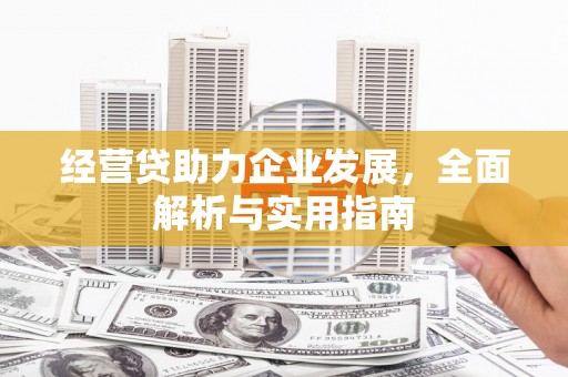 会昌经营贷助力企业发展，全面解析与实用指南