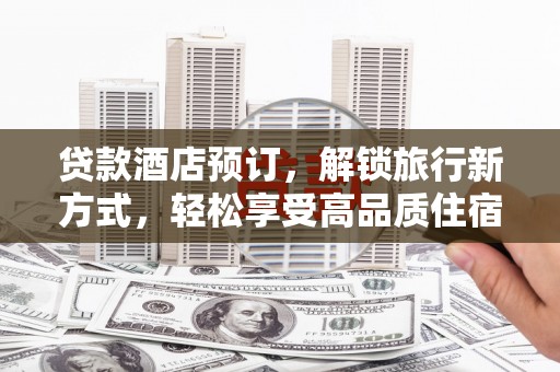 会昌贷款酒店预订，解锁旅行新方式，轻松享受高品质住宿