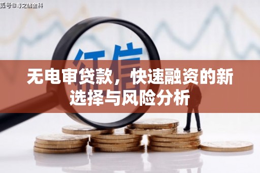 会昌无电审贷款，快速融资的新选择与风险分析