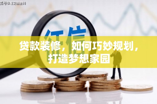 会昌贷款装修，如何巧妙规划，打造梦想家园