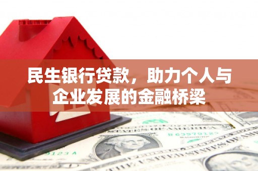 会昌民生银行贷款，助力个人与企业发展的金融桥梁