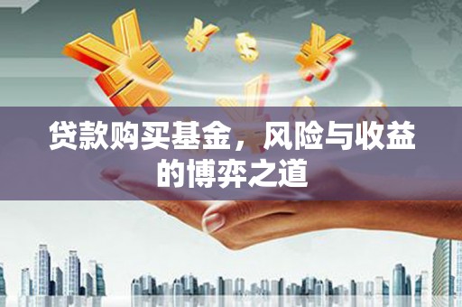会昌贷款购买基金，风险与收益的博弈之道