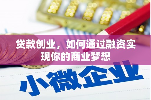 会昌贷款创业，如何通过融资实现你的商业梦想