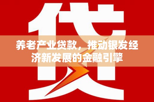 会昌养老产业贷款，推动银发经济新发展的金融引擎