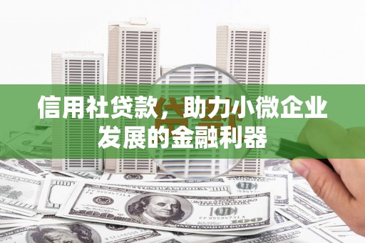 会昌信用社贷款，助力小微企业发展的金融利器