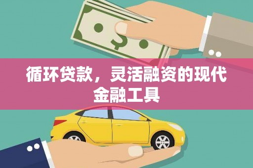 会昌循环贷款，灵活融资的现代金融工具