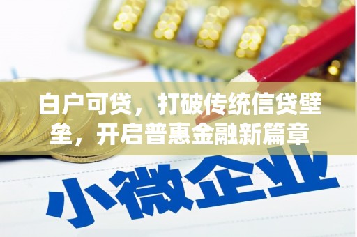 会昌白户可贷，打破传统信贷壁垒，开启普惠金融新篇章
