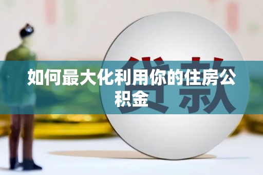 会昌如何最大化利用你的住房公积金